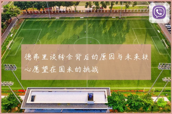 德弗里谈转会背后的原因与未来核心愿望在国米的挑战